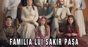 Şakir Paşa Ailesi – Familia lui Șakir Pașa – Minuni și scandaluri